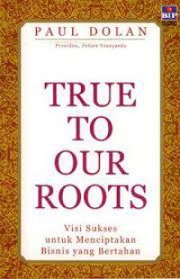 TRUE TO OUR ROOTS : Visi Sukses untuk Menciptakan Bisnis yang Bertahan