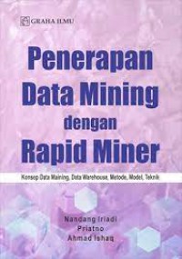 Penerapan Data Mining dengan Rapid Miner: Konsep data maining, data warehouse, metode, model, tekniki